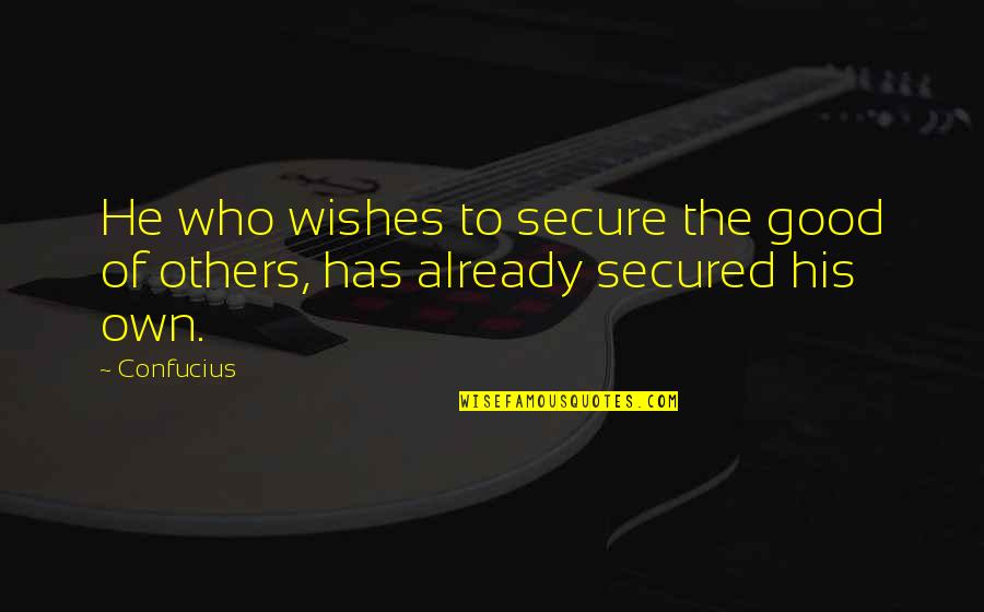 Secured Quotes By Confucius: He who wishes to secure the good of