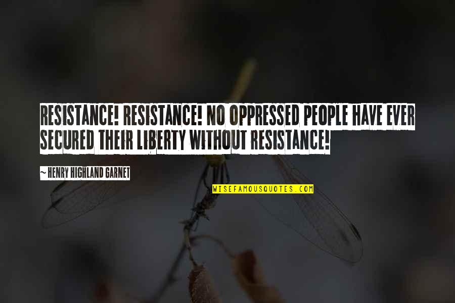 Secured Quotes By Henry Highland Garnet: Resistance! Resistance! No oppressed people have ever secured Secured Quotes By Henry Highland Garnet: Resistance! Resistance! No oppressed people have ever secured