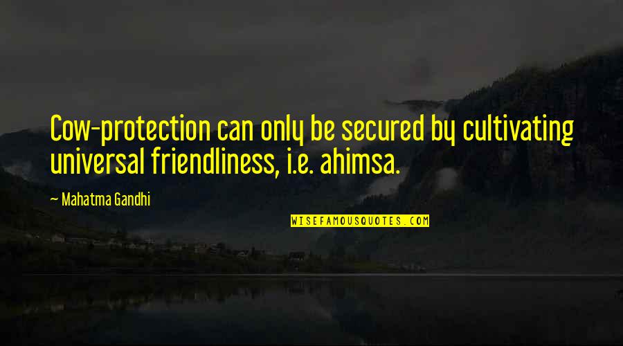 Secured Quotes By Mahatma Gandhi: Cow-protection can only be secured by cultivating universal Secured Quotes By Mahatma Gandhi: Cow-protection can only be secured by cultivating universal