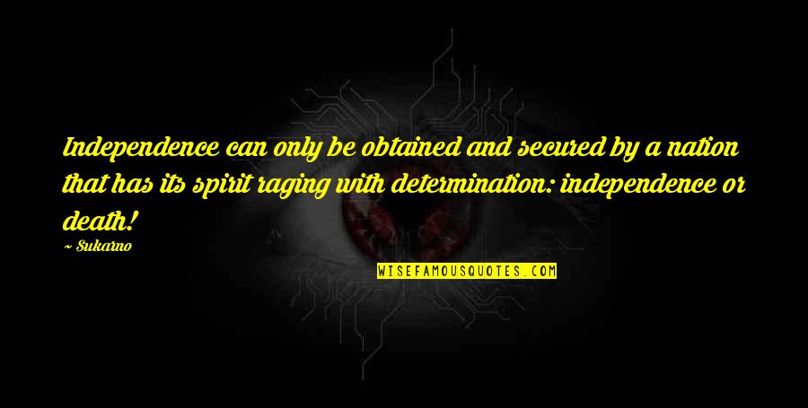 Secured Quotes By Sukarno: Independence can only be obtained and secured by Secured Quotes By Sukarno: Independence can only be obtained and secured by