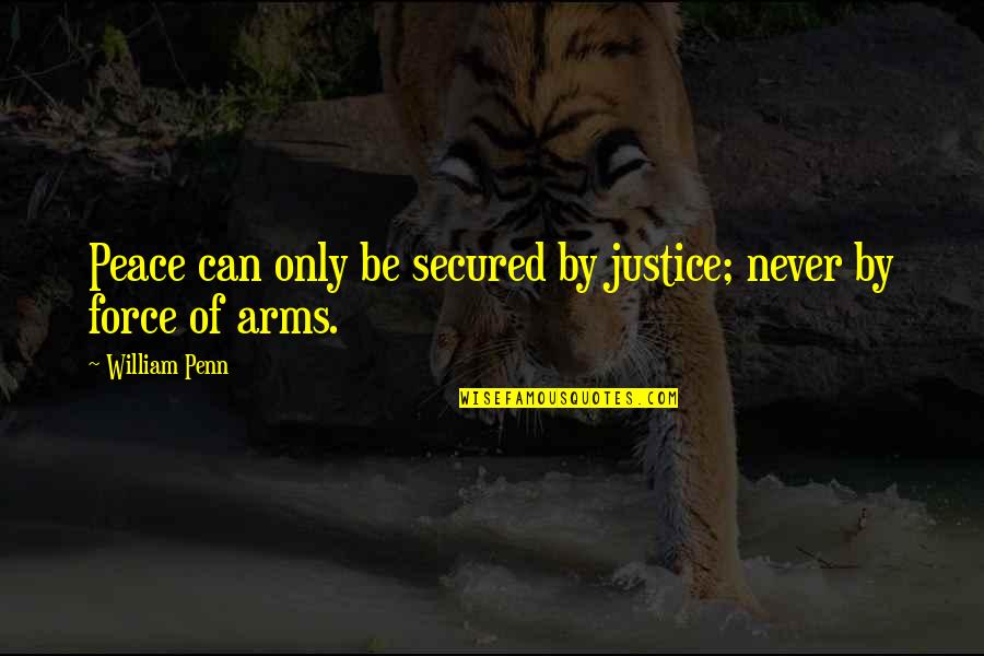 Secured Quotes By William Penn: Peace can only be secured by justice; never