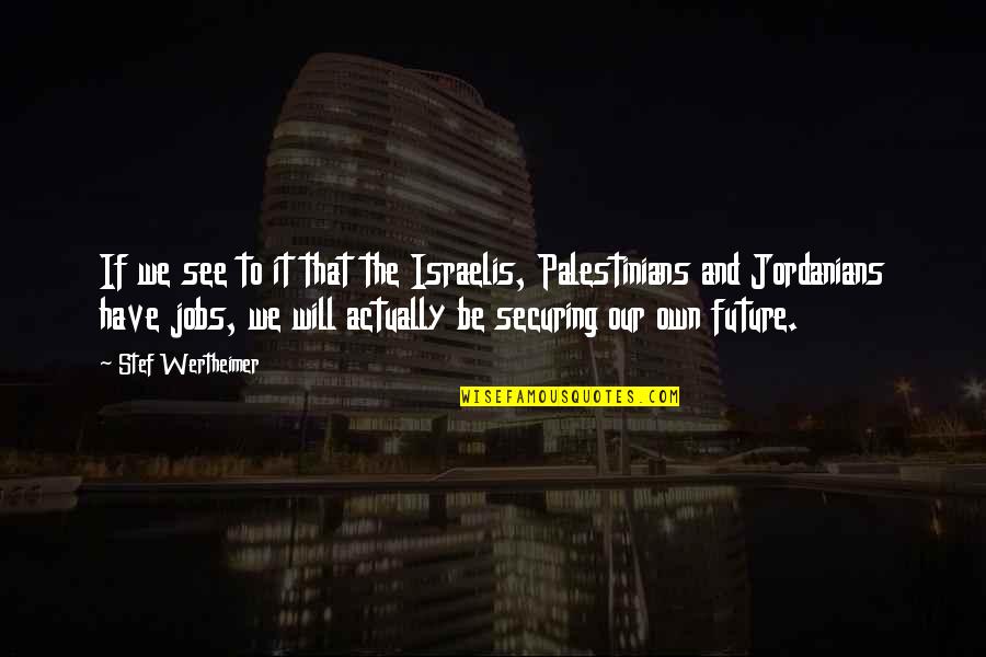 Securing Your Future Quotes By Stef Wertheimer: If we see to it that the Israelis,