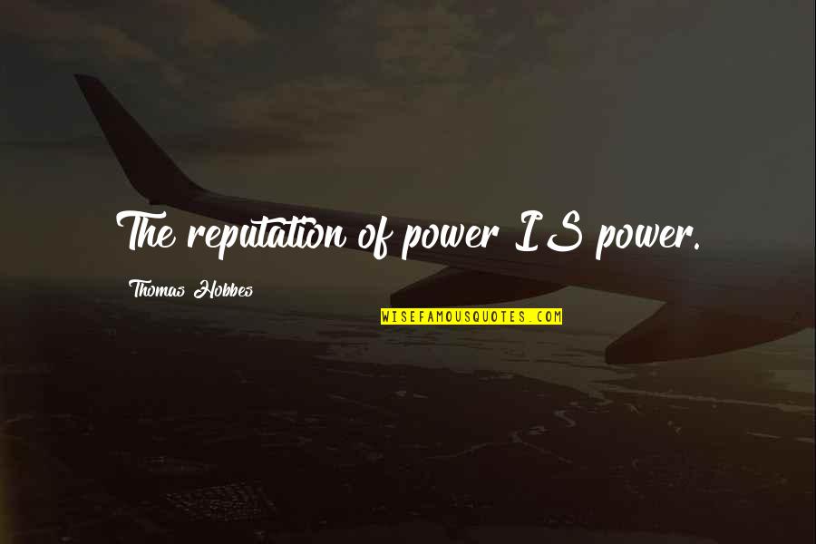 Securitate Si Quotes By Thomas Hobbes: The reputation of power IS power.