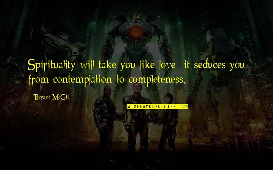 Securite Quotes By Bryant McGill: Spirituality will take you like love; it seduces