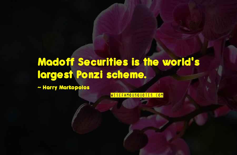 Securities Quotes By Harry Markopolos: Madoff Securities is the world's largest Ponzi scheme. Securities Quotes By Harry Markopolos: Madoff Securities is the world's largest Ponzi scheme.