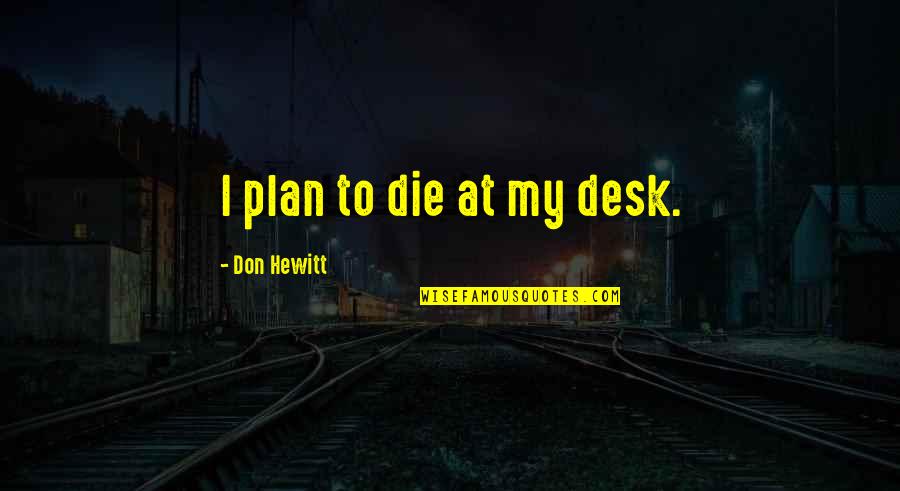 Securitization Jobs Quotes By Don Hewitt: I plan to die at my desk. Securitization Jobs Quotes By Don Hewitt: I plan to die at my desk.