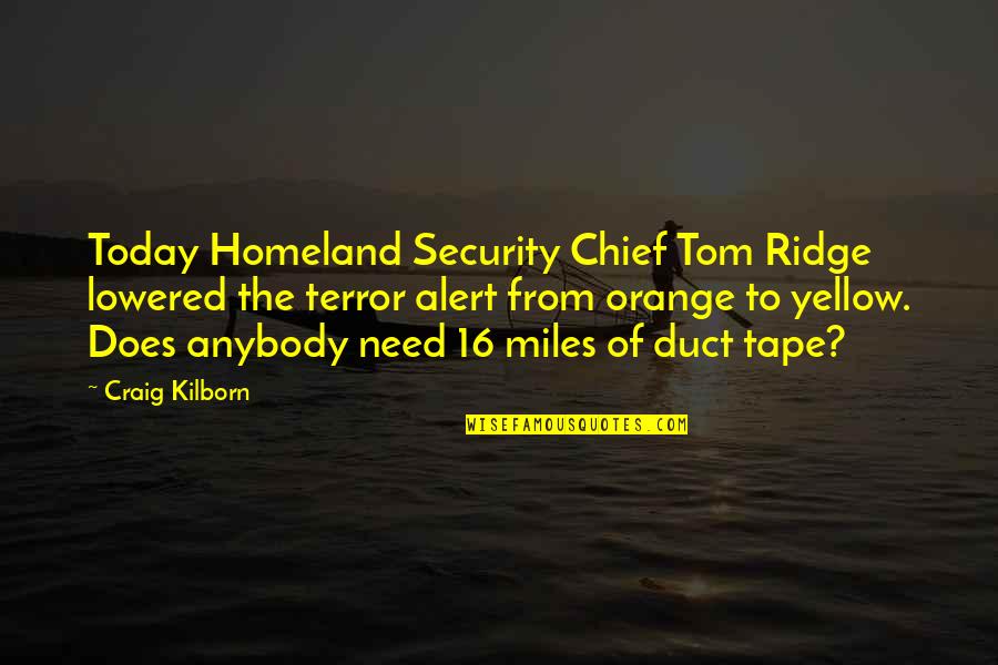 Security Alert Quotes By Craig Kilborn: Today Homeland Security Chief Tom Ridge lowered the