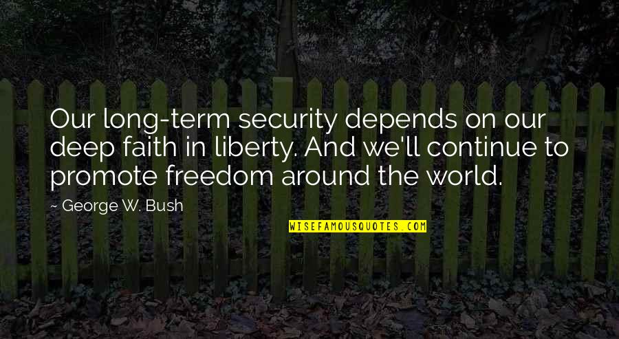 Security And Freedom Quotes By George W. Bush: Our long-term security depends on our deep faith