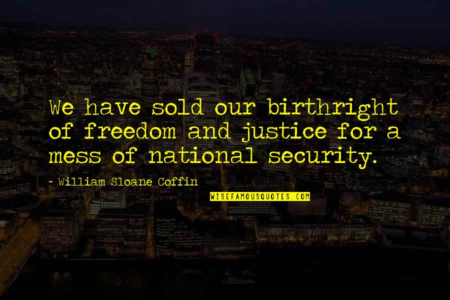 Security And Freedom Quotes By William Sloane Coffin: We have sold our birthright of freedom and