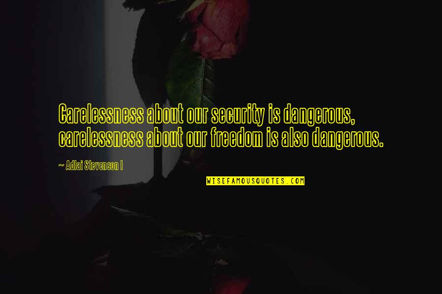 Security And Liberty Quotes By Adlai Stevenson I: Carelessness about our security is dangerous, carelessness about