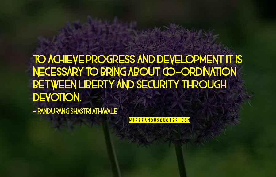Security And Liberty Quotes By Pandurang Shastri Athavale: To achieve progress and development it is necessary