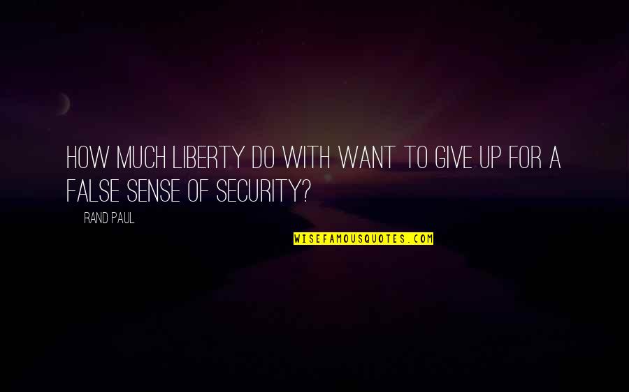 Security And Liberty Quotes By Rand Paul: How much liberty do with want to give