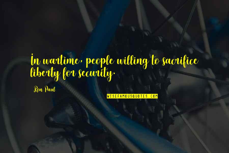 Security And Liberty Quotes By Ron Paul: In wartime, people willing to sacrifice liberty for