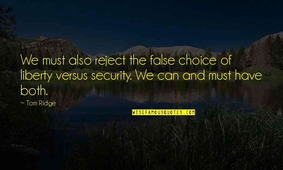 Security And Liberty Quotes By Tom Ridge: We must also reject the false choice of