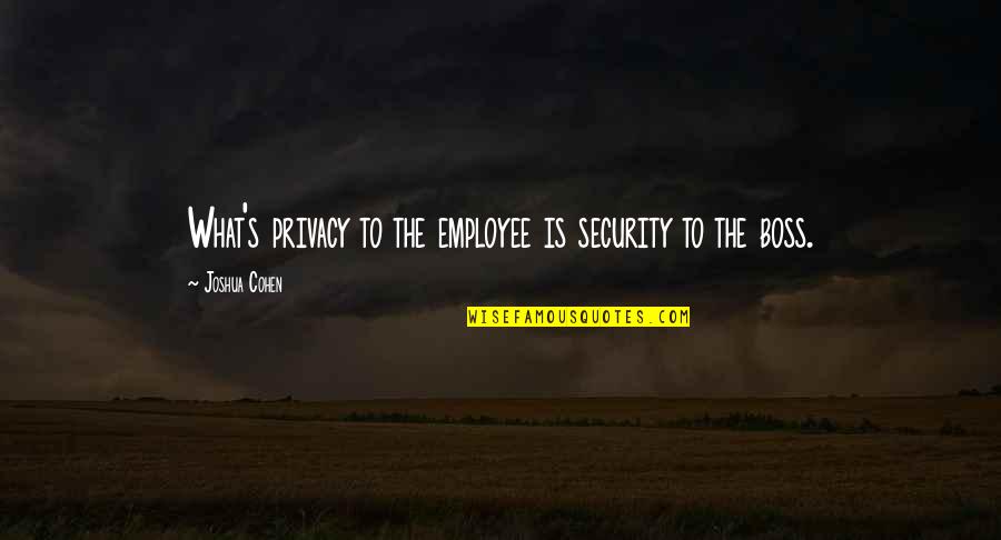 Security And Privacy Quotes By Joshua Cohen: What's privacy to the employee is security to