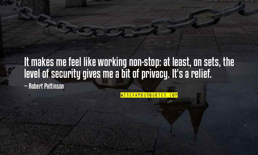 Security And Privacy Quotes By Robert Pattinson: It makes me feel like working non-stop: at