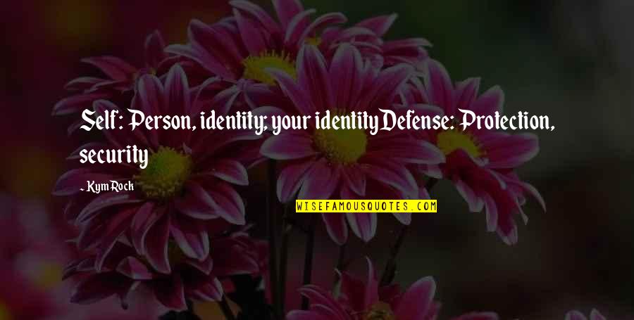 Security And Protection Quotes By Kym Rock: Self: Person, identity; your identityDefense: Protection, security