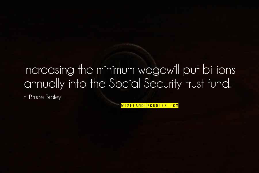 Security And Trust Quotes By Bruce Braley: Increasing the minimum wagewill put billions annually into