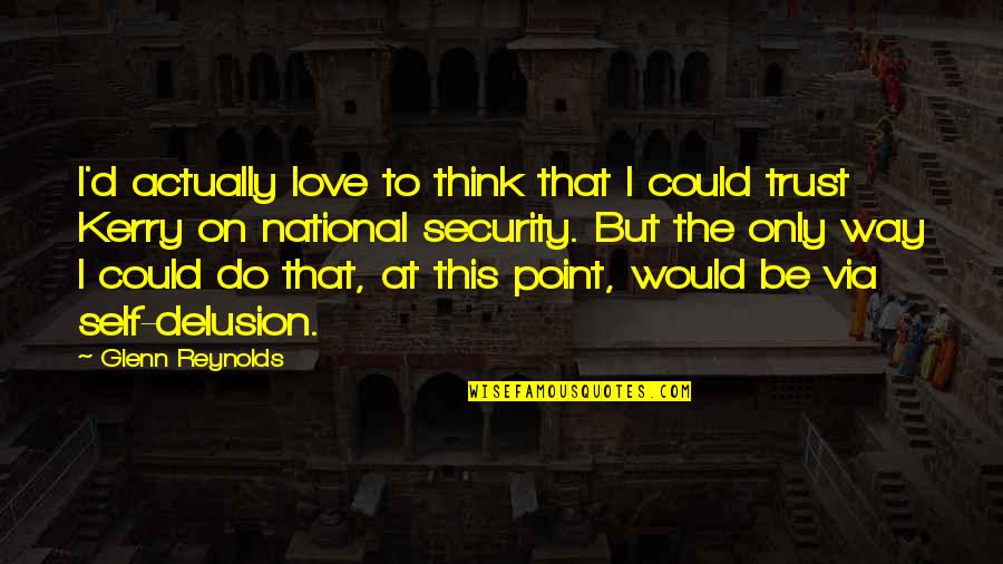 Security And Trust Quotes By Glenn Reynolds: I'd actually love to think that I could