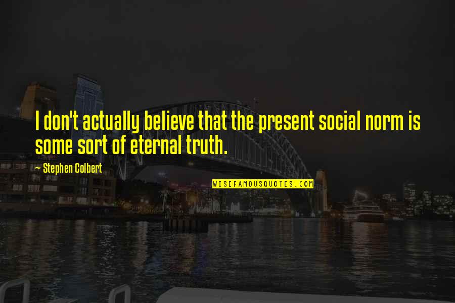 Security And Trust Quotes By Stephen Colbert: I don't actually believe that the present social