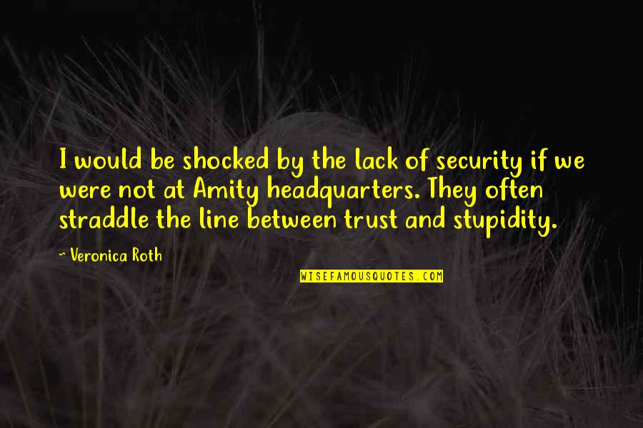 Security And Trust Quotes By Veronica Roth: I would be shocked by the lack of Security And Trust Quotes By Veronica Roth: I would be shocked by the lack of
