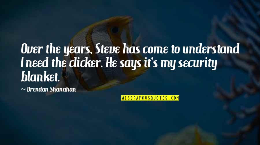Security Blanket Quotes By Brendan Shanahan: Over the years, Steve has come to understand