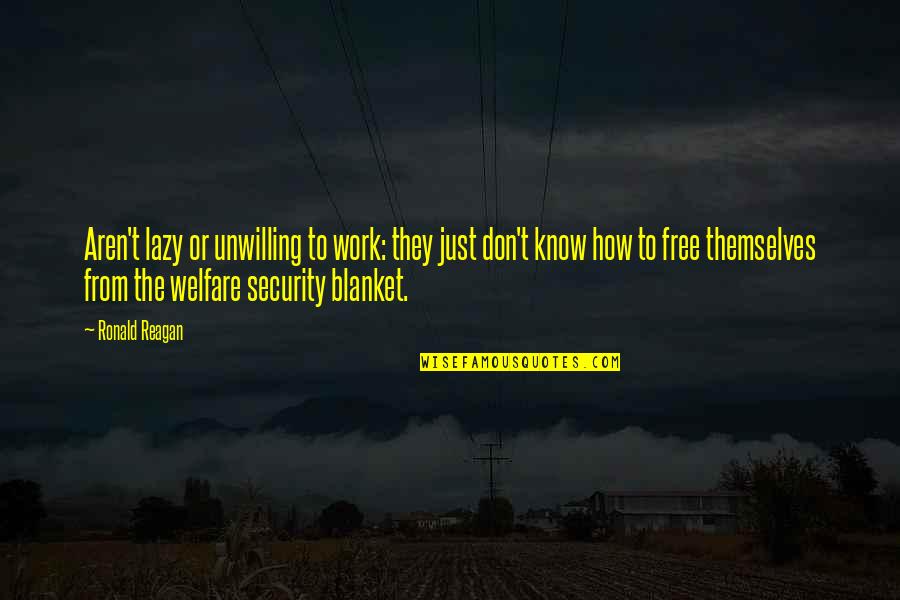 Security Blanket Quotes By Ronald Reagan: Aren't lazy or unwilling to work: they just