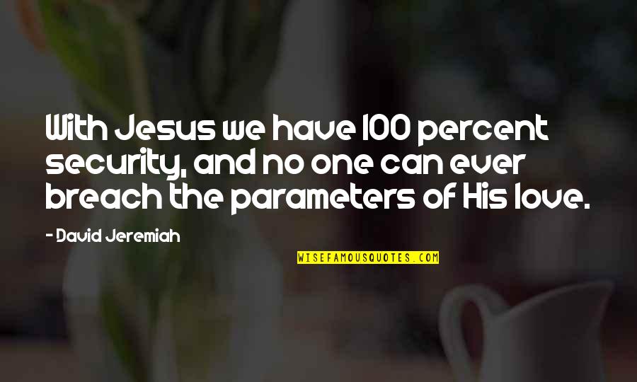 Security Breach Quotes By David Jeremiah: With Jesus we have 100 percent security, and