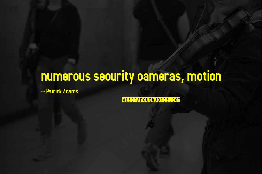 Security Cameras Quotes By Patrick Adams: numerous security cameras, motion
