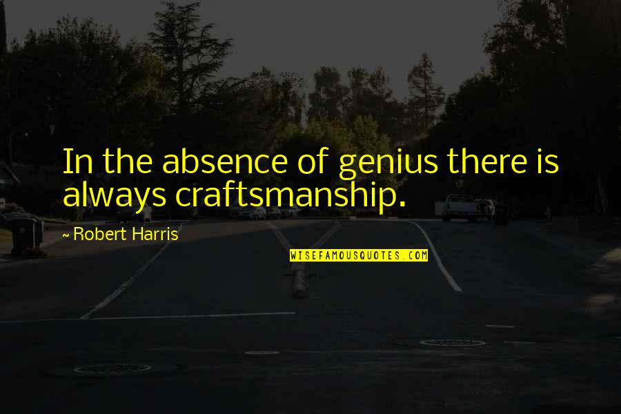 Security Cameras Quotes By Robert Harris: In the absence of genius there is always