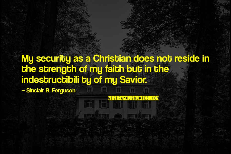 Security Christian Quotes By Sinclair B. Ferguson: My security as a Christian does not reside