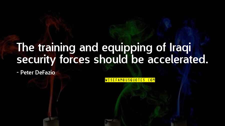 Security Forces Quotes By Peter DeFazio: The training and equipping of Iraqi security forces