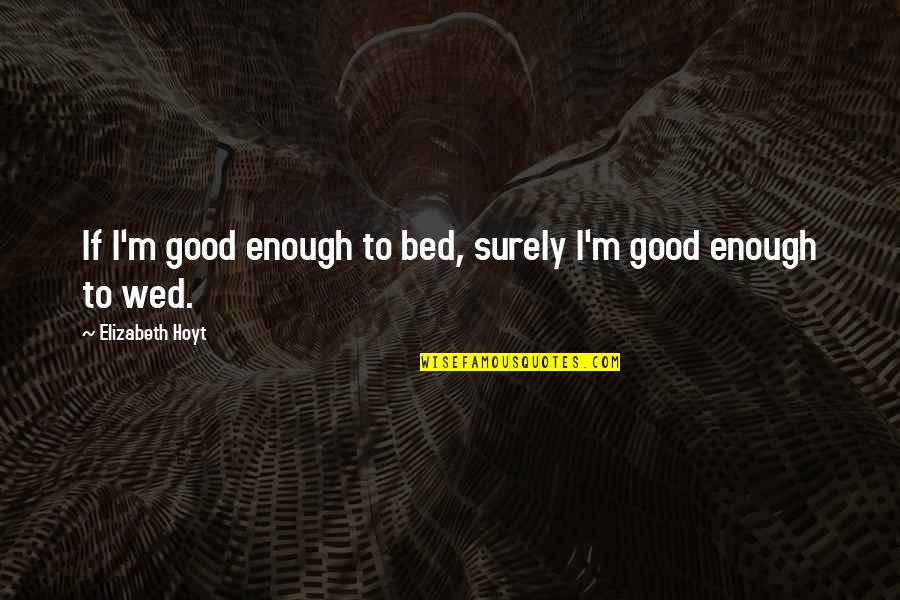 Security Guards Quotes By Elizabeth Hoyt: If I'm good enough to bed, surely I'm