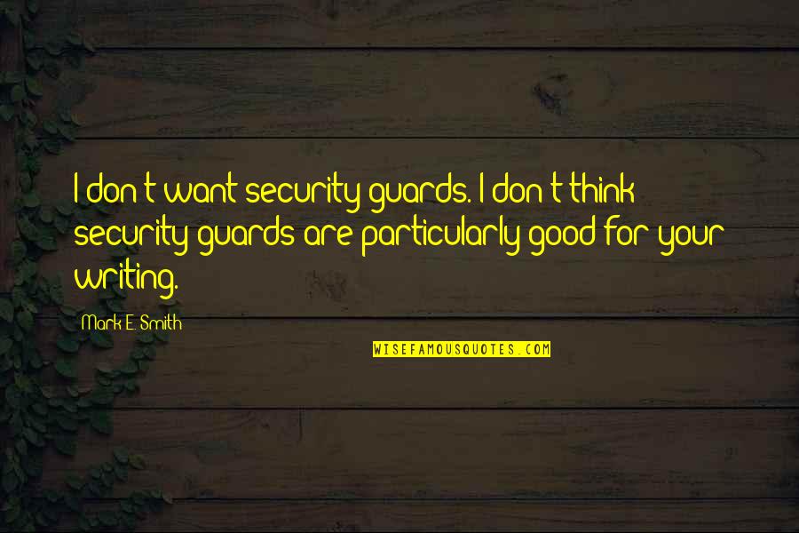 Security Guards Quotes By Mark E. Smith: I don't want security guards. I don't think