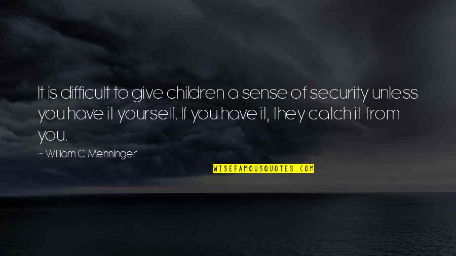 Security In Yourself Quotes By William C. Menninger: It is difficult to give children a sense