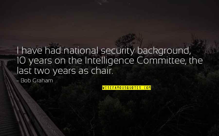 Security Intelligence Quotes By Bob Graham: I have had national security background, 10 years