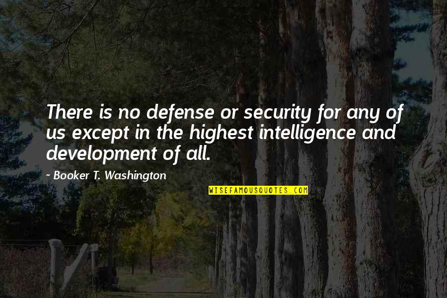 Security Intelligence Quotes By Booker T. Washington: There is no defense or security for any