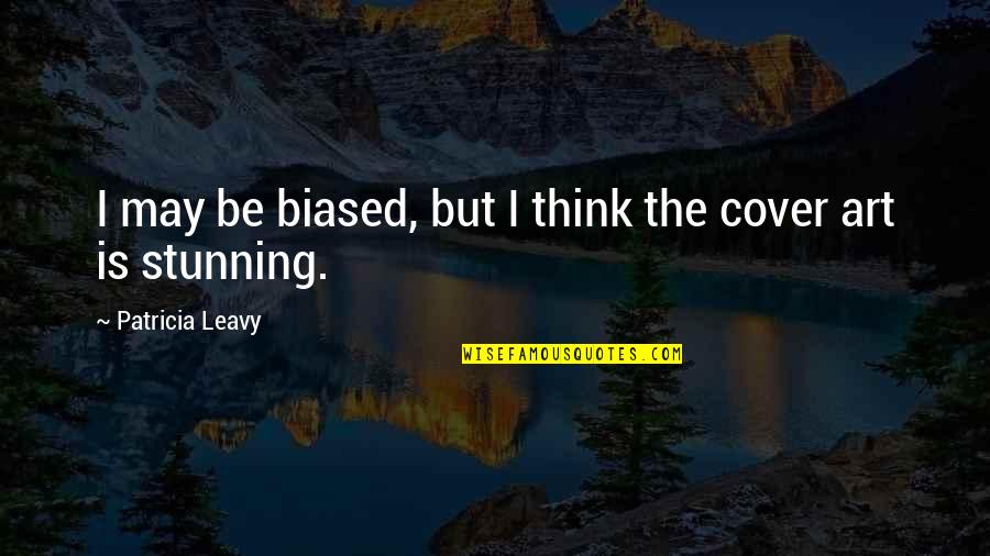 Security Intelligence Quotes By Patricia Leavy: I may be biased, but I think the Security Intelligence Quotes By Patricia Leavy: I may be biased, but I think the