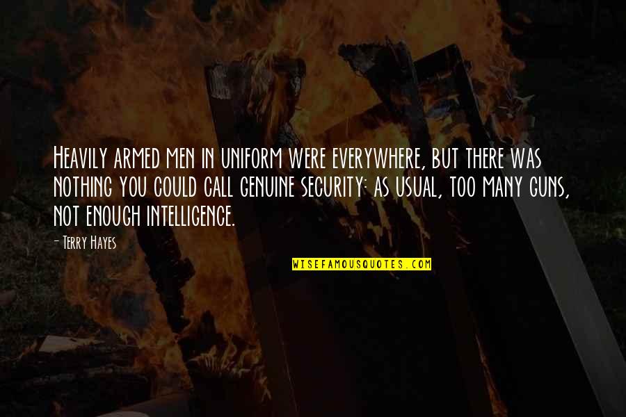 Security Intelligence Quotes By Terry Hayes: Heavily armed men in uniform were everywhere, but Security Intelligence Quotes By Terry Hayes: Heavily armed men in uniform were everywhere, but
