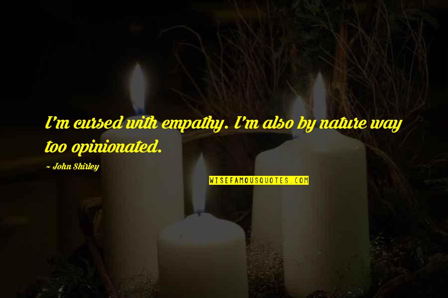 Security Manager Quotes By John Shirley: I'm cursed with empathy. I'm also by nature