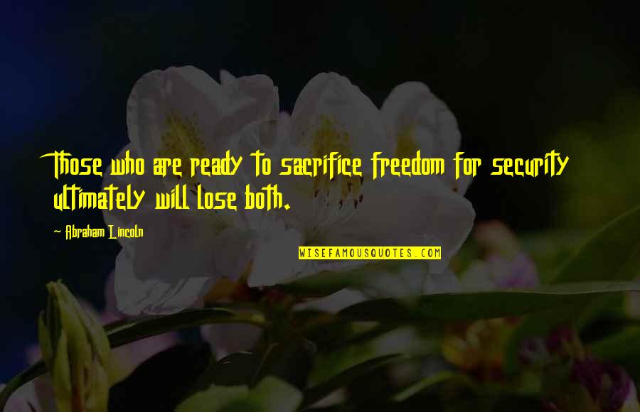 Security Over Freedom Quotes By Abraham Lincoln: Those who are ready to sacrifice freedom for