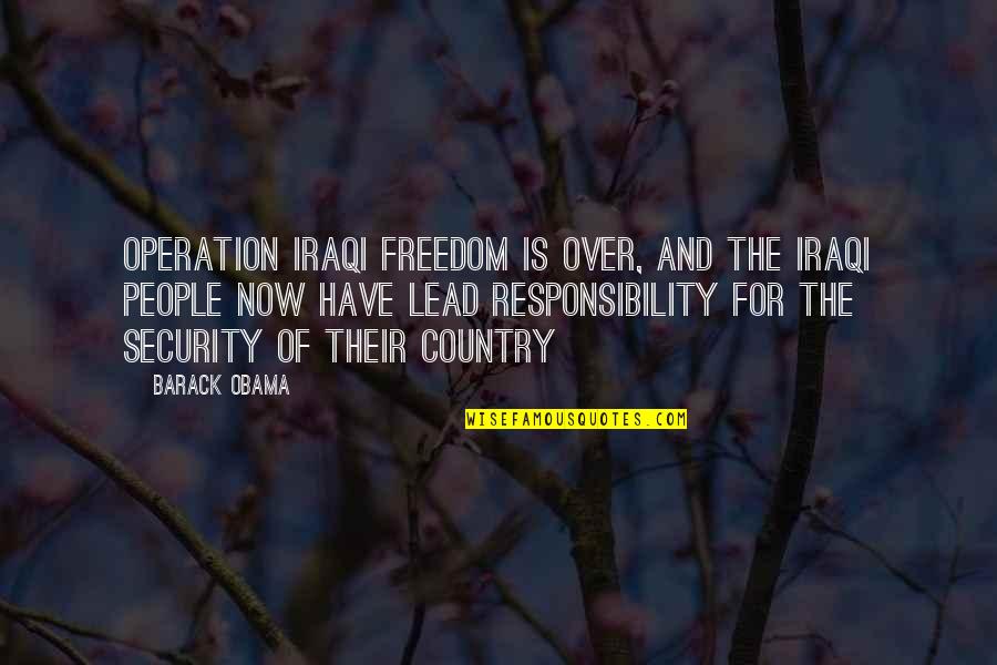 Security Over Freedom Quotes By Barack Obama: Operation Iraqi Freedom is over, and the Iraqi