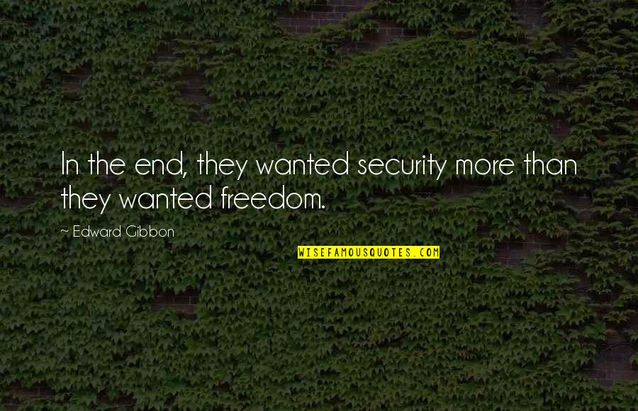 Security Over Freedom Quotes By Edward Gibbon: In the end, they wanted security more than
