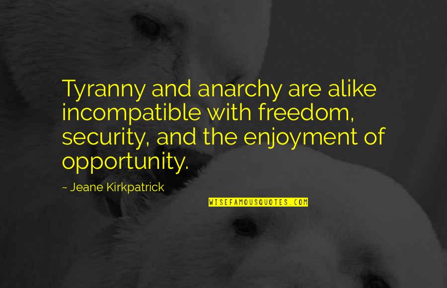 Security Over Freedom Quotes By Jeane Kirkpatrick: Tyranny and anarchy are alike incompatible with freedom,