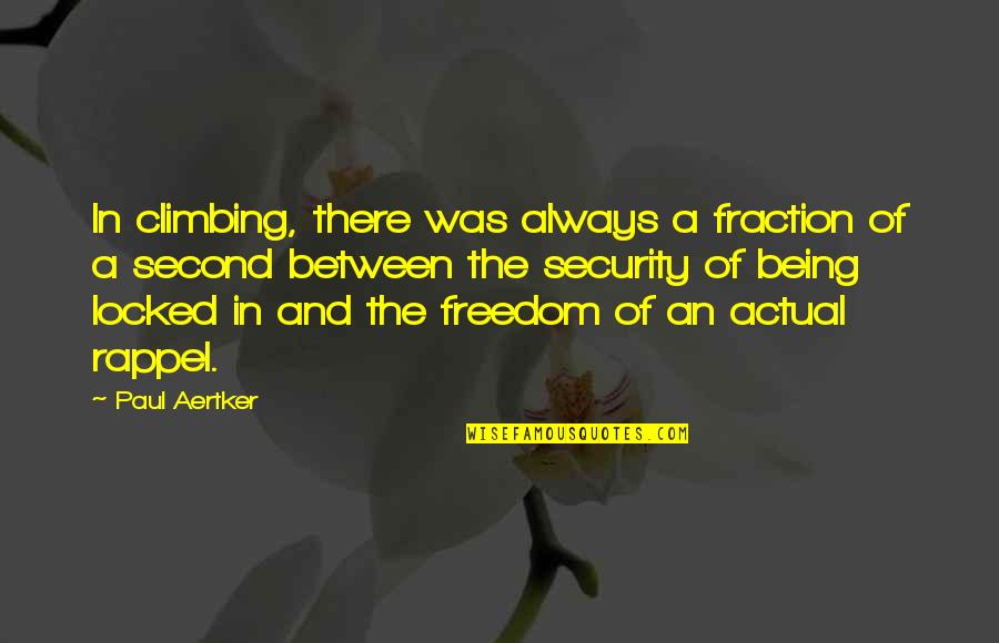 Security Over Freedom Quotes By Paul Aertker: In climbing, there was always a fraction of