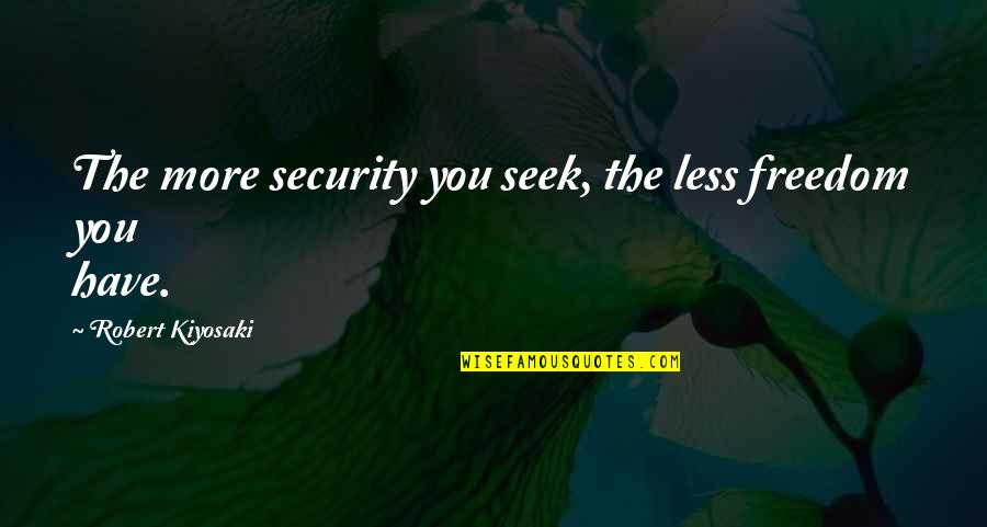 Security Over Freedom Quotes By Robert Kiyosaki: The more security you seek, the less freedom