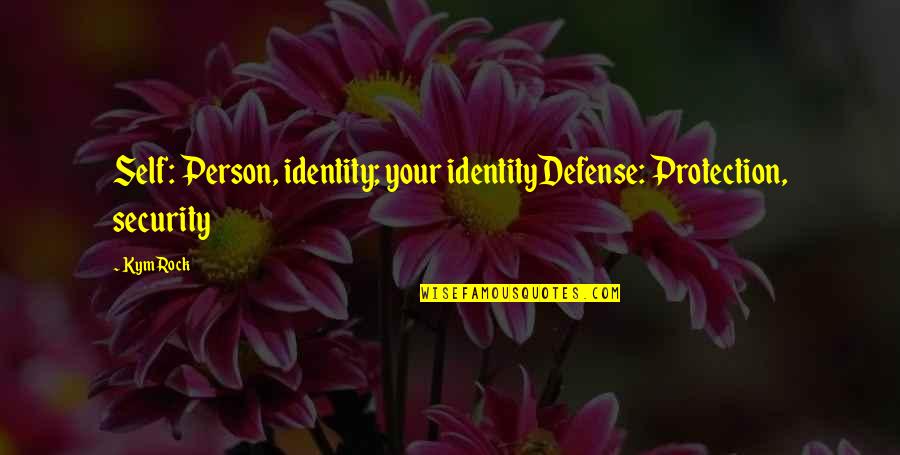 Security Protection Quotes By Kym Rock: Self: Person, identity; your identityDefense: Protection, security