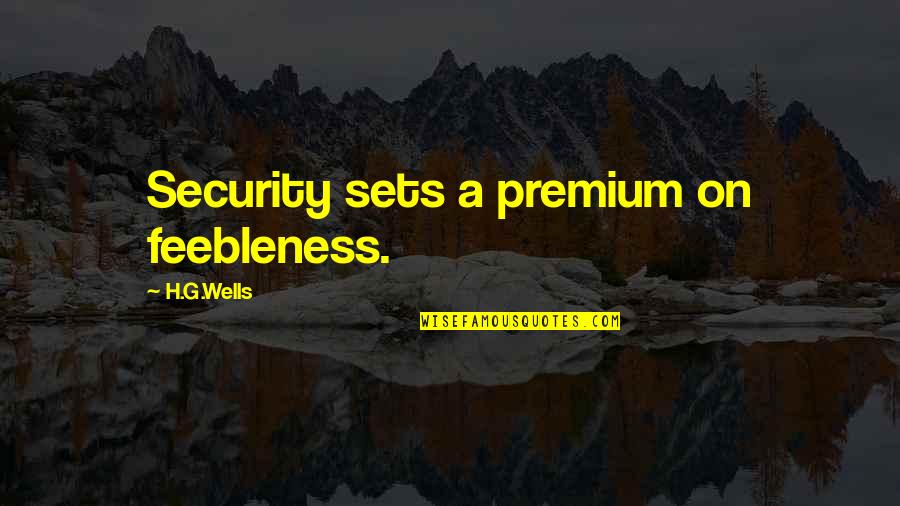 Security Quotes By H.G.Wells: Security sets a premium on feebleness.