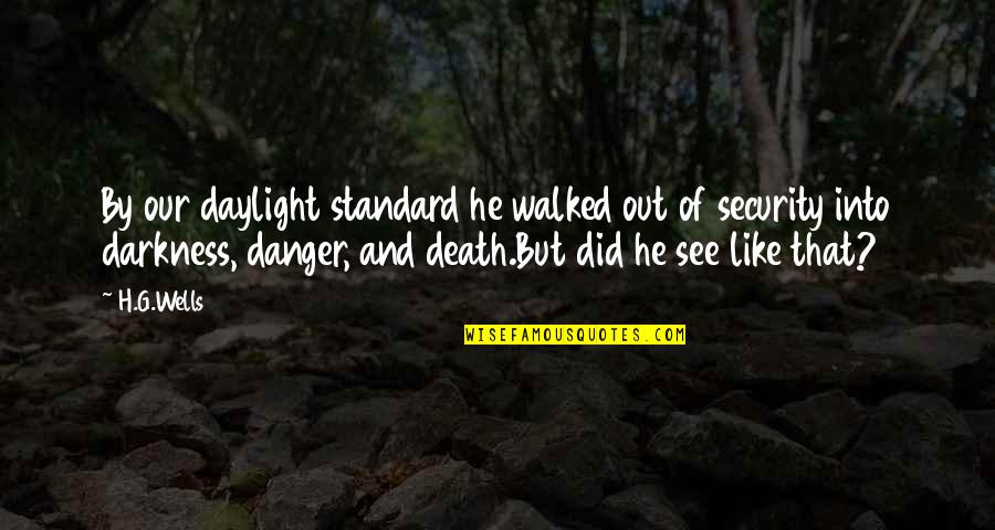 Security Quotes By H.G.Wells: By our daylight standard he walked out of