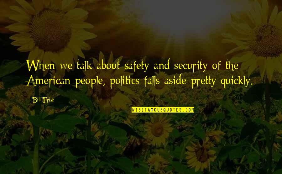 Security Safety Quotes By Bill Frist: When we talk about safety and security of